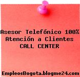 Asesor Telefónico 100% Atención a Clientes CALL CENTER
