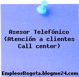 Asesor Telefónico (Atención a clientes Call center)