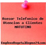 Asesor Telefonico de Atencion a Clientes MATUTINO
