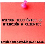 ASESOR TELEFÓNICO DE ATENCIÓN A CLIENTES