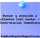 Asesor y atención a clientes Call Center – Contratacion inmediata