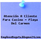 Atención A Cliente Para Casino – Playa Del Carmen