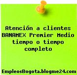 Atención a clientes BANAMEX Premier Medio tiempo o tiempo completo