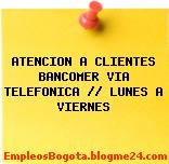 ATENCION A CLIENTES BANCOMER VIA TELEFONICA // LUNES A VIERNES