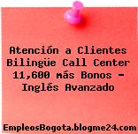 Atención a Clientes Bilingüe Call Center 11,600 más Bonos – Inglés Avanzado