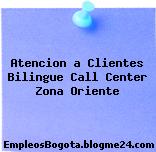 Atencion a Clientes Bilingue Call Center Zona Oriente