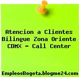 Atencion a Clientes Bilingue Zona Oriente CDMX – Call Center