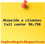 Atención a clientes Call center $8,750
