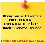 Atención a Clientes CALL CENTER – EXPERIENCIA MÍNIMA Bachillerato Trunco