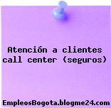 Atención a clientes call center (seguros)