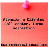 Atención a clientes CALL CENTER – Turno Vespertino