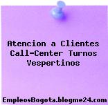 Atencion a Clientes Call-Center Turnos Vespertinos