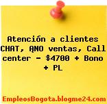 Atención a clientes CHAT, ¡NO ventas, Call center – $4700 + Bono + PL