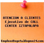 ATENCION A CLIENTES Ejecutivo de CALL CENTER IZTAPALAPA