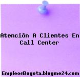 Atención A Clientes En Call Center