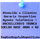 Atención a Clientes Horario Vespertino Agente Telefónico – BACHILLERATO TRUNCO SUELDO BASE 4000 + BO