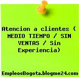 Atencion a clientes ( MEDIO TIEMPO / SIN VENTAS / Sin Experiencia)