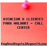 ATENCION A CLIENTES PARA WALMART – CALL CENTER