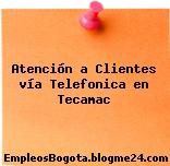 Atención a Clientes vía Telefonica en Tecamac