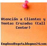 Atención a Clientes y Ventas Cruzadas (Call Center)