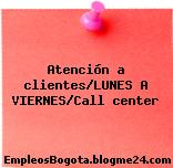 Atención a clientes/LUNES A VIERNES/Call center