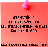 ATENCIÓN A CLIENTES/MEDIO TIEMPO/IZTAPALAPA/Call Center $4000
