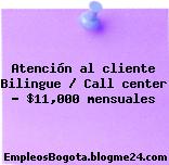 Atención al cliente Bilingue / Call center – $11,000 mensuales