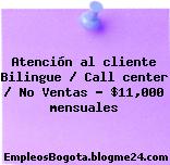 Atención al cliente Bilingue / Call center / No Ventas – $11,000 mensuales