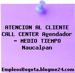 ATENCION AL CLIENTE CALL CENTER Agendador MEDIO TIEMPO Naucalpan