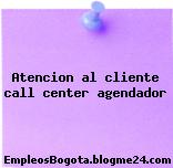 Atencion al cliente call center agendador