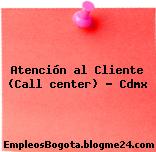 Atención al Cliente (Call center) – Cdmx