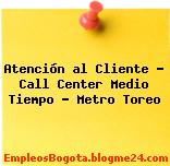 Atención al Cliente – Call Center Medio Tiempo – Metro Toreo