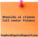 Atención al cliente Call center Polanco