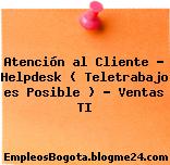 Atención al Cliente – Helpdesk ( Teletrabajo es Posible ) – Ventas TI