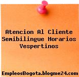 Atencion Al Cliente Semibilingue Horarios Vespertinos