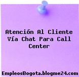 Atención Al Cliente Vía Chat Para Call Center