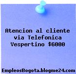 Atencion al cliente via Telefonica Vespertino $6000