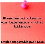 Atención al cliente vía telefónica y chat bilingüe