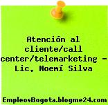 Atención al cliente/call center/telemarketing – Lic. Noemí Silva