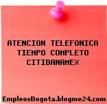 ATENCION TELEFONICA TIEMPO COMPLETO CITIBANAMEX