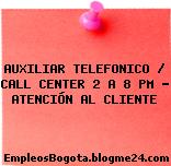 AUXILIAR TELEFONICO / CALL CENTER 2 A 8 PM – ATENCIÓN AL CLIENTE
