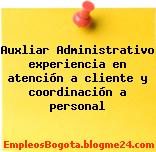 Auxliar Administrativo experiencia en atención a cliente y coordinación a personal