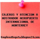 CAJEROS Y ATENCION A MOSTRADOR AEROPUERTO INTERNACIONAL DE MONTERREY