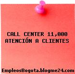 CALL CENTER 11,000 ATENCIÓN A CLIENTES