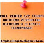 CALL CENTER 1/2 TIEMPO MATUTINO VESPERTINO ATENCION A CLIENTES TECNOPARQUE
