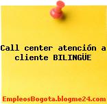 Call center atención a cliente BILINGÜE