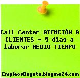 Call Center ATENCIÓN A CLIENTES – 5 días a laborar MEDIO TIEMPO