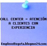 Call Center- Atención a clientes Con experiencia