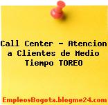 Call Center – Atencion a Clientes de Medio Tiempo TOREO