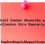 Call Center Atención a clientes Giro Bancario